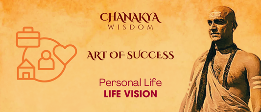 Life Vision: Chanakya’s Compass for Personal Success