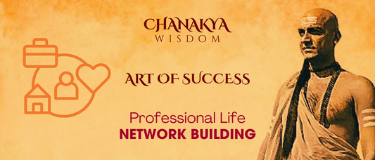 Network Building: Chanakya’s Strategy for Professional Prosperity